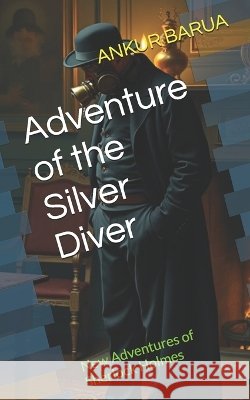 Adventure of the Silver Diver: New Adventures of Sherlock Holmes Barua, Ankur 9798171246976