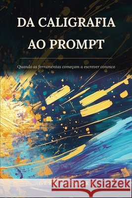 Da Caligrafia Ao Prompt: qUANDO AS FERRAMENTAS COMEÇAM A ESCREVER CONOSCO Teixeira, Gera 9798171249236 Independently Published