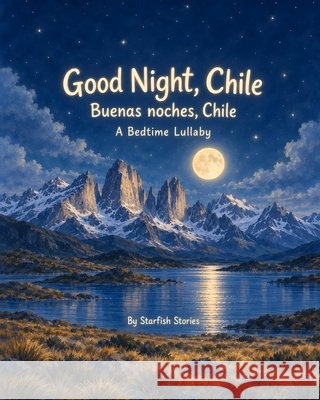 Good Night, Chile: A Bedtime Adventure Through Chile's Iconic Landmarks Stories, Starfish 9798171263362
