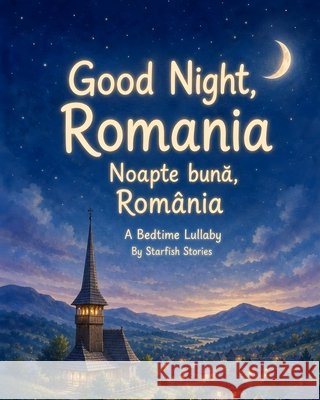 Good Night, Romania: A Bedtime Adventure Through Romania's Iconic Landmarks Stories, Starfish 9798171266165