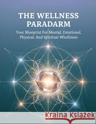 The Wellness Paradigm: Your Blueprint For Mental, Emotional, Physical, And Spiritual Wholeness Mendez, Alvaro 9798171528065 Independently Published