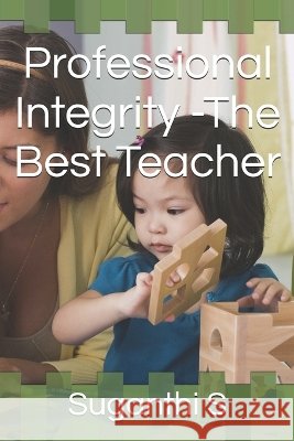 Professional Integrity -The Best Teacher S, Suganthi 9798171562342