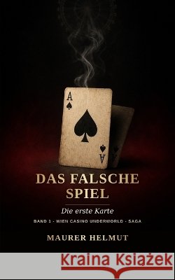 Das Falsche Spiel: Die erste Karte Maurer, Helmut 9798171589110