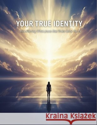 Your True Identity: Discovering What Jesus Has Truly Done To Us Nishino, Moe 9798171597672
