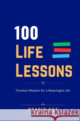 100 Life Lessons: Timeless Wisdom for a Meaningful Life Das, Pradip 9798171729103 Independently Published