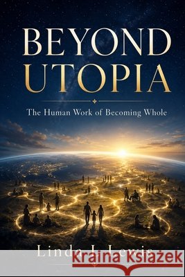 Beyond Utopia: The Human Work of Becoming Whole Lewis, Linda L. 9798171736903