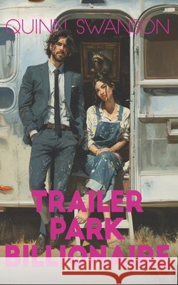 Trailer Park Billionaire: Ein Slow Burn Reverse Grumpy x Sunshine Liebesroman Swanson, Quinn 9798171738839