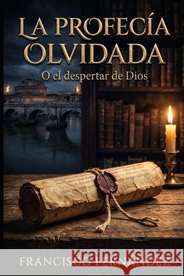 La profecía olvidada: O el despertar de Dios Fernández, Francisco 9798171748876