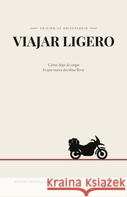 Viajar Ligero: Cómo dejar de cargar lo que nunca decidiste lleva Ramírez Oliveros, Germán 9798171753641