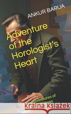 Adventure of the Horologist's Heart: New Adventures of Sherlock Holmes Barua, Ankur 9798171902155