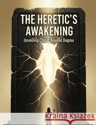 The Heretic'S Awakening: Unveiling Christ Beyond Dogma Vargas, Rocio 9798172001673