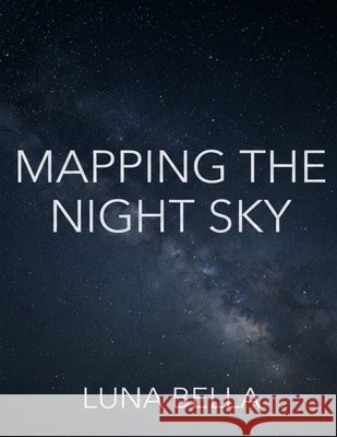Mapping the Night Sky Bella, Luna 9798172021619