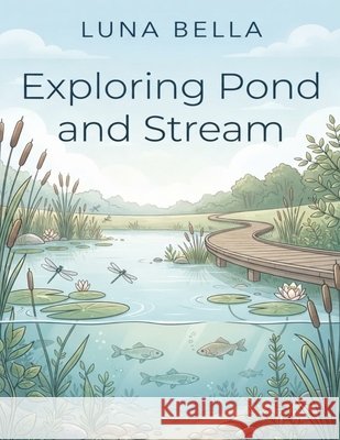 Exploring Pond and Stream Bella, Luna 9798172024856