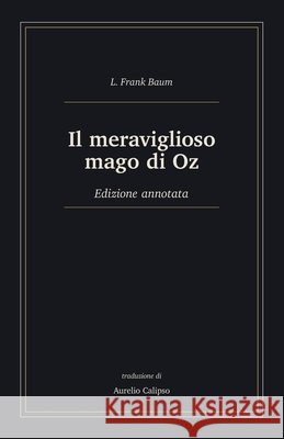 Il meraviglioso mago di Oz: Edizione annotata Calipso, Aurelio, Baum, L. Frank 9798172052224