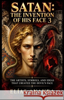 Satan: The Invention of His Face 3: The Artists, Symbols, and Ideas That Created the Devil's Face Ananda, Elías 9798172089923