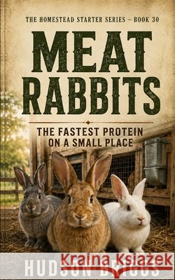 Meat Rabbits: The Fastest Protein on a Small Place Briggs, Hudson 9798172140068