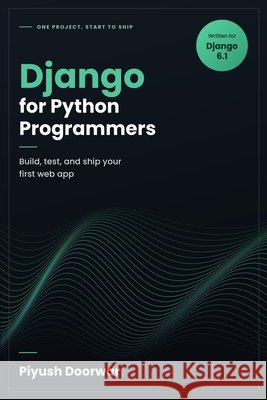Django for Python Programmers: Piyush Doorwar Doorwar, Piyush 9798172226366 Independently Published
