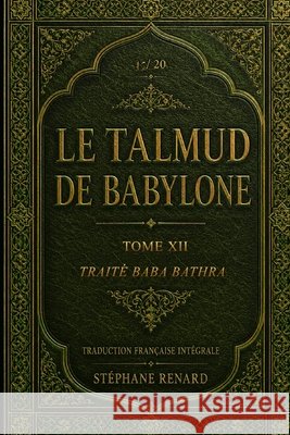 Le Talmud de Babylone: Tome XII - Traité Baba Bathra Renard, Stéphane 9798172357527 Independently Published