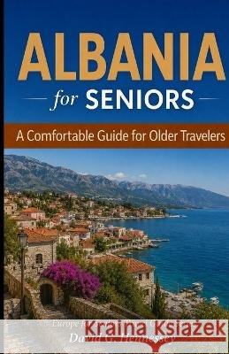 Albania for Seniors: A Comfortable Guide for Older Travelers Hennessey, David G. 9798172368332