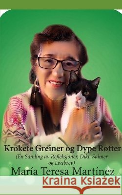Krokete grener og dype røtter: En samling av refleksjoner, dikt, salmer og livsbrev Martinez, Maria Teresa 9798172379161