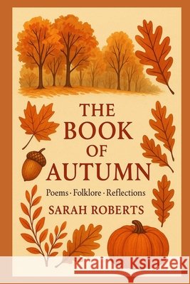 The Book of Autumn: Poems, Folklore, Reflections Roberts, Sarah 9798172411298