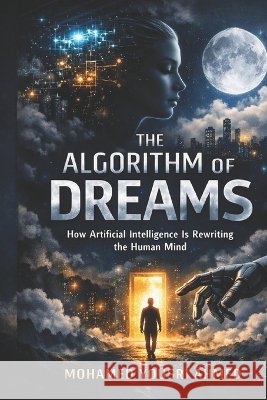 The Algorithm of Dreams: How AI Is Rewriting the Human Mind: How Artificial Intelligence Is Rewriting the Human Mind, One Thought at a Time Ahmed, Mohamed Yousri 9798172412592