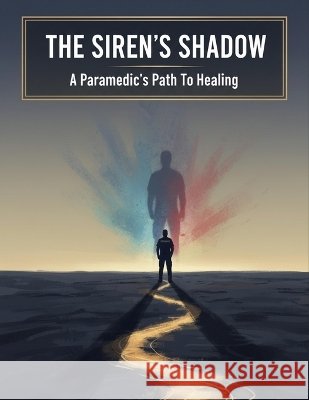 The Siren'S Shadow: A Paramedic'S Path To Healing Takahashi, Yui 9798172463907 Independently Published