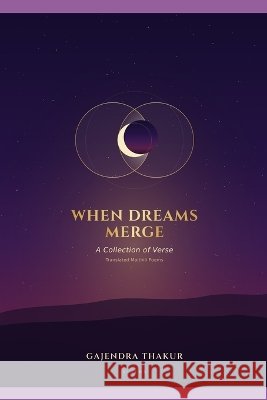 When Dreams Merge: A Collection of Translated Maithili Verse Thakur, Gajendra, Thakur, Gajendra 9798172473326