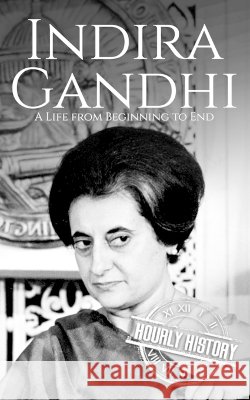 Indira Gandhi: A Life from Beginning to End History, Hourly 9798172520259 Independently Published