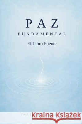 Paz Fundamental: El Libro Fuente Gallardo, Luis Miguel 9798172602115