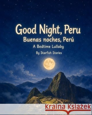 Good Night, Peru: A Bedtime Adventure Through Peru's Iconic Landmarks Stories, Starfish 9798172662928