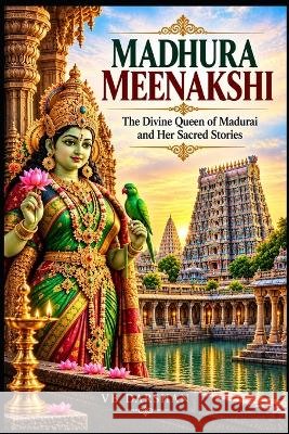 Madhura Meenakshi: The Divine Queen of Madurai and Her Sacred Stories Soma, Vijaya, Darshan, Vb 9798172707803 Independently Published