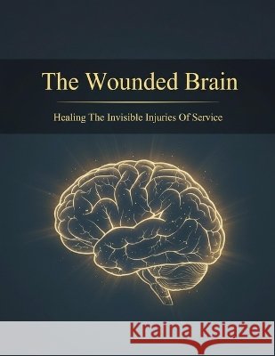 The Wounded Brain: Healing The Invisible Injuries Of Service Aoki, Erika 9798172708312
