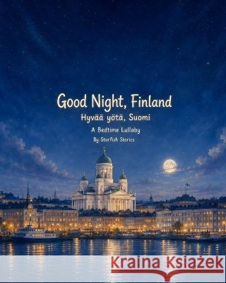 Good Night, Finland: A Bedtime Adventure Through Finland's Iconic Landmarks Stories, Starfish 9798172751653