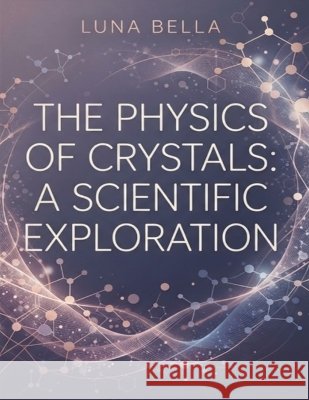 The physics of crystals: a science exploration Bella, Luna 9798172765223
