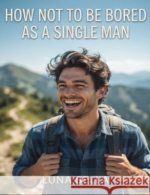 How Not to Be Bored as a Single Man Bella, Luna 9798172766343