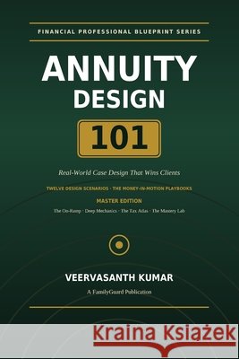 Annuity Design 101: Real World Case Design that WIns Clients Kumar, Veervasanth 9798172834578