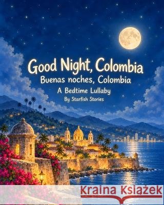 Good Night, Colombia: A Bedtime Adventure Through Colombia's Iconic Landmarks Stories, Starfish 9798172871450