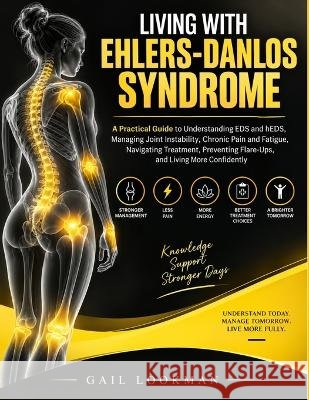 Living With Ehlers-Danlos Syndrome: A Practical Guide to Understanding EDS and hEDS, Managing Joint Instability, Chronic Pain and Fatigue, Navigating Lookman, Gail 9798172955242 Independently Published
