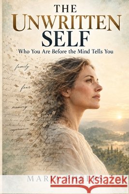 The Unwritten Self: Who You Are Before The Mind Tells You Phelps, Maria 9798172983306