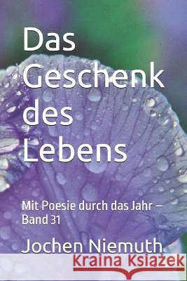 Das Geschenk des Lebens: Mit Poesie durch das Jahr - Band 31 Niemuth, Jochen 9798172992445 Independently Published