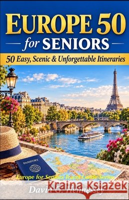 Europe 50 for Seniors: 50 Easy, Scenic & Unforgettable Itineraries Hennessey, David G. 9798173034700