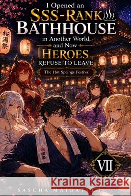 I Opened an SSS-Rank Bathhouse in Another World, and Now Heroes Refuse to Leave: The Hot Springs Festival Maigatter, Sascha 9798173102768