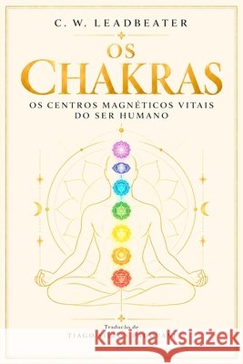 Os Chakras: Os Centros Magnéticos Vitais do Ser Humano Sillos Padovani, Tiago, Leadbeater, Charles Webster 9798173149886