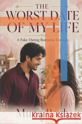 The Worst Date of My Life: A Fake-Dating Romantic Comedy Bagh, Muna 9798173174918