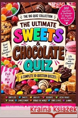 The Ultimate Sweets and Chocolate Quiz: 300 Questions and Challenges for Anyone With a Sweet Tooth Watkins, Katy 9798173213372 Independently Published