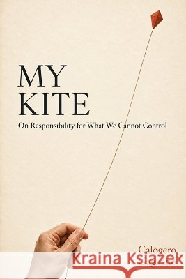 My Kite: On Responsibility for What We Cannot Control Gagliano, Calogero 9798173400512