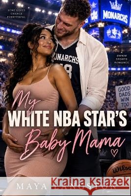 My White NBA Star's Baby Mama: A BWWM Sports Romance Langston, Maya 9798173467997