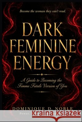 Dark Feminine Energy Noble, Dominique 9798180011138