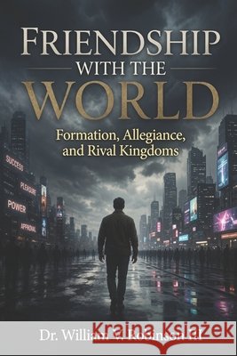 Friendship with the World: Formation, Allegiance, and Rival Kingdoms Robinson, William V., III 9798180012579 Independently Published